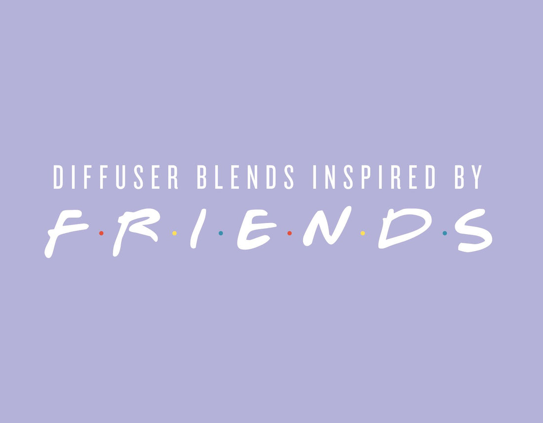 Diffuser Blends Inspired by FRIENDS!