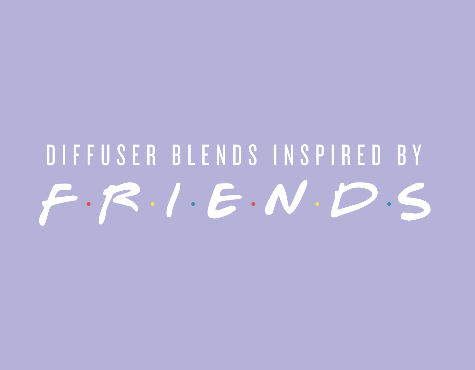 Diffuser Blends Inspired by FRIENDS!