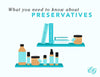 What You Need to Know About Preservatives
